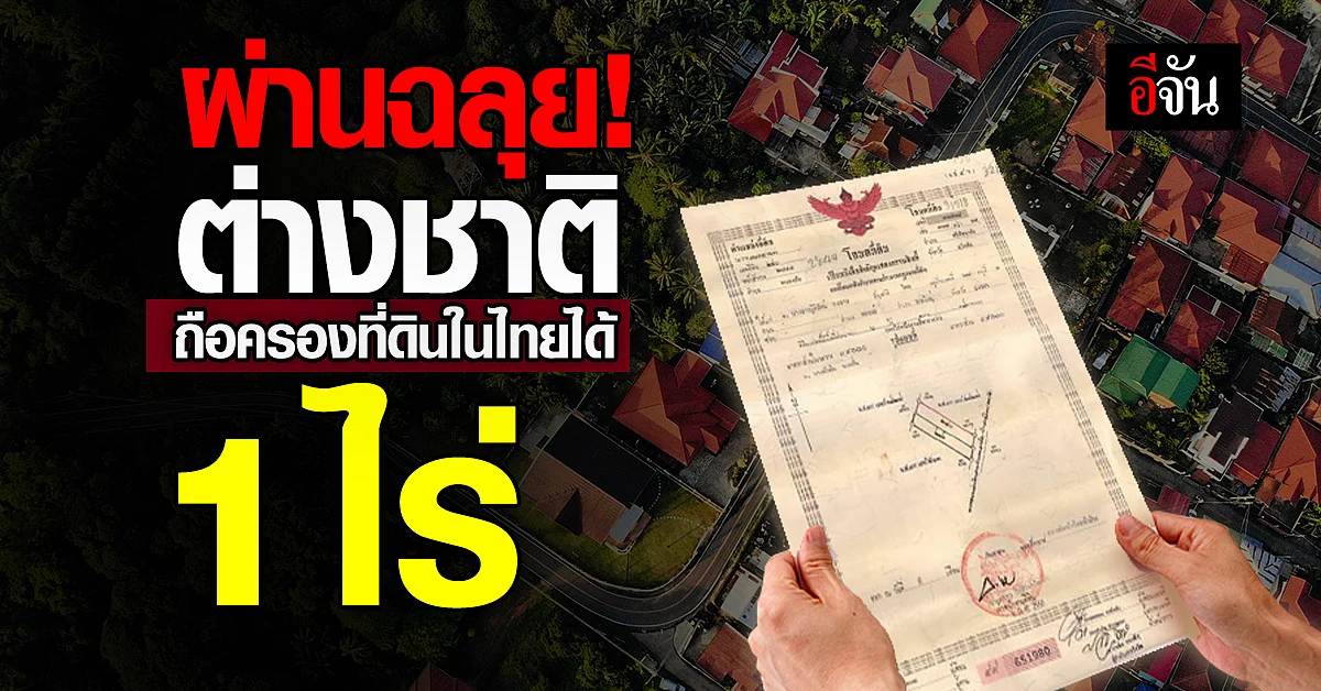 ครม. เห็นชอบผ่านร่างกฎหมาย ให้ต่างชาติครอบครองที่ดินในไทยได้