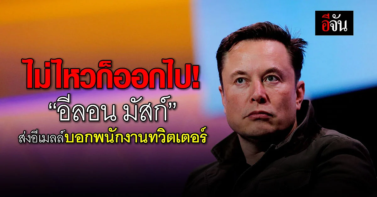 อีลอน มัสก์ ส่งอีเมลล์ถึงพนักงานทวิตเตอร์ ให้เลือกจะอยู่หรือไป