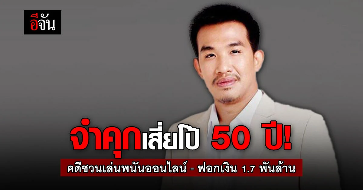 ศาลสั่งจำคุก เสี่ยโป้ 50 ปี! คดีชักชวนเล่นพนันออนไลน์ - ฟอกเงิน