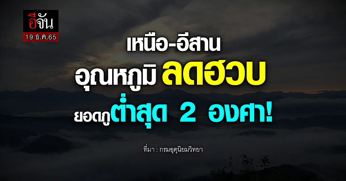พยากรณ์อากาศวันนี้ (19 ธ.ค.65) เหนือ-อีสาน อุณหภูมิลดอีก 2-4 องศา