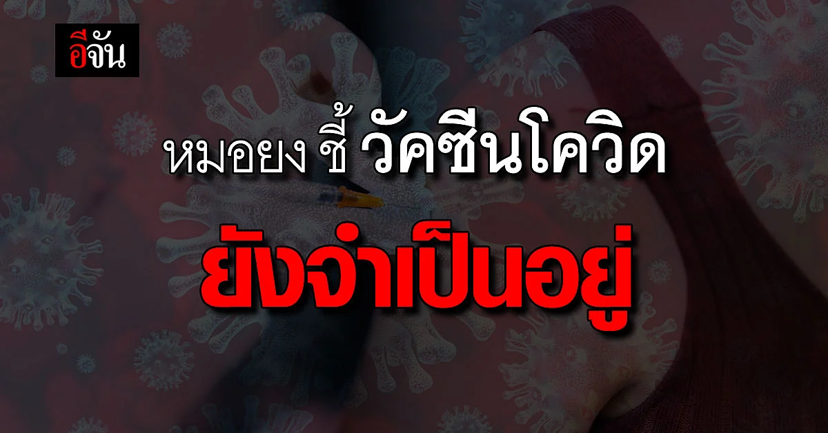 หมอยง ระบุ โควิด ยังน่ากลัว วัคซีนกระตุ้น ยังเป็นสิ่งจำเป็น