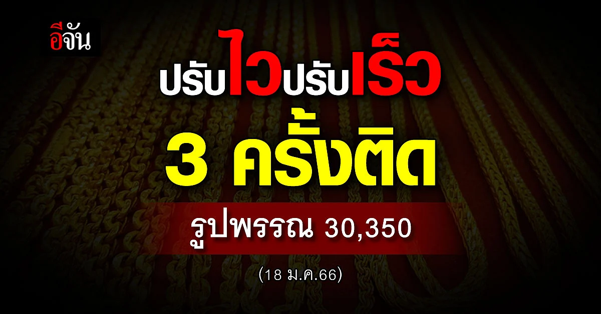 ราคาทองวันนี้ (18 ม.ค.66) ปรับขึ้น-ลง 3 ครั้ง รูปพรรณบาทละ 30,350
