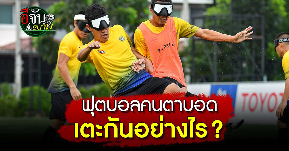 ไขข้อสงสัย ฟุตบอลคนตาบอด เตะกันอย่างไร ?