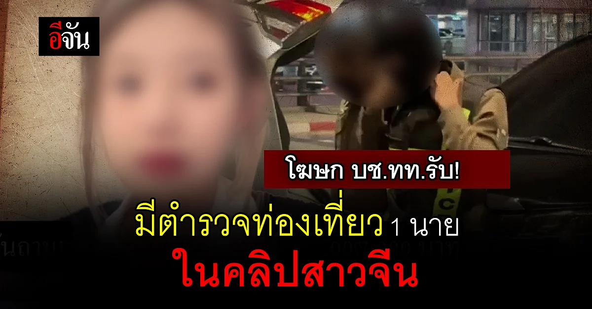 โฆษกตำรวจท่องเที่ยวรับ! มีตำรวจท่องเที่ยว 1 นาย ในคลิปนำขบวนสาวจีน