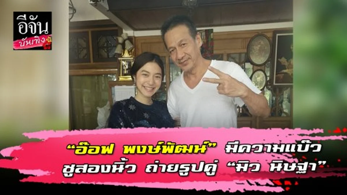 “อ๊อฟ พงษ์พัฒน์” มีความแบ๊วชูสองนิ้ว ถ่ายรูปคู่ “มิว นิษฐา”