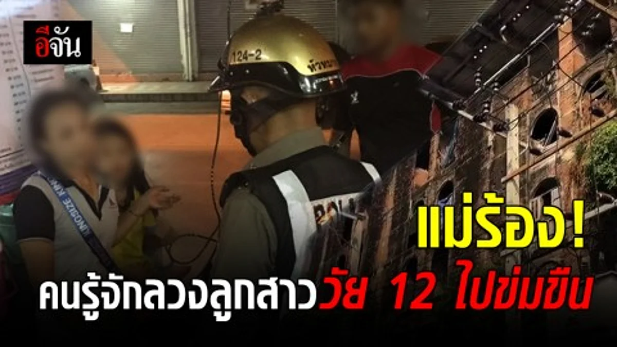 แม่ร้อง! ลูกสาววัย 12 ถูกลวงไปข่มขืนในตึกร้างย่านรามคำแหง ตรวจสอบที่เกิดเหตุ พบคราบน้ำอสุจิเปื้อนบนที่นอน สอบพยานเผยพบชาย 2 คน ขี่จยย.พามา