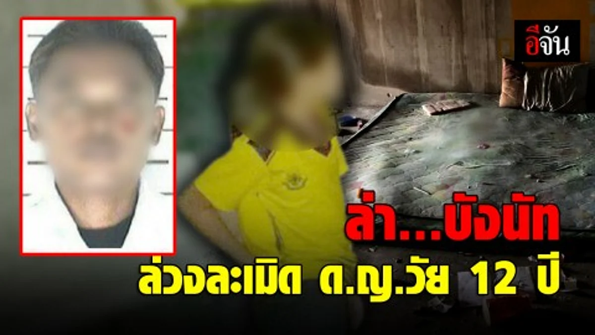 ตำรวจเร่งล่าตัว บังนัท อาศัยความใกล้ชิดล่อลวงเด็กหญิงวัย 12 ปี ไปล่วงละเมิด