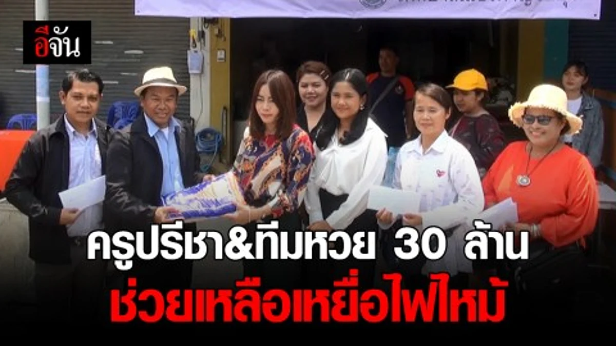 ครูปรีชา พร้อมทีมหวย 30 ล้าน มอบเงินช่วยเหลือชาวบ้านจงเจริญ หลังถูกไฟไหม้