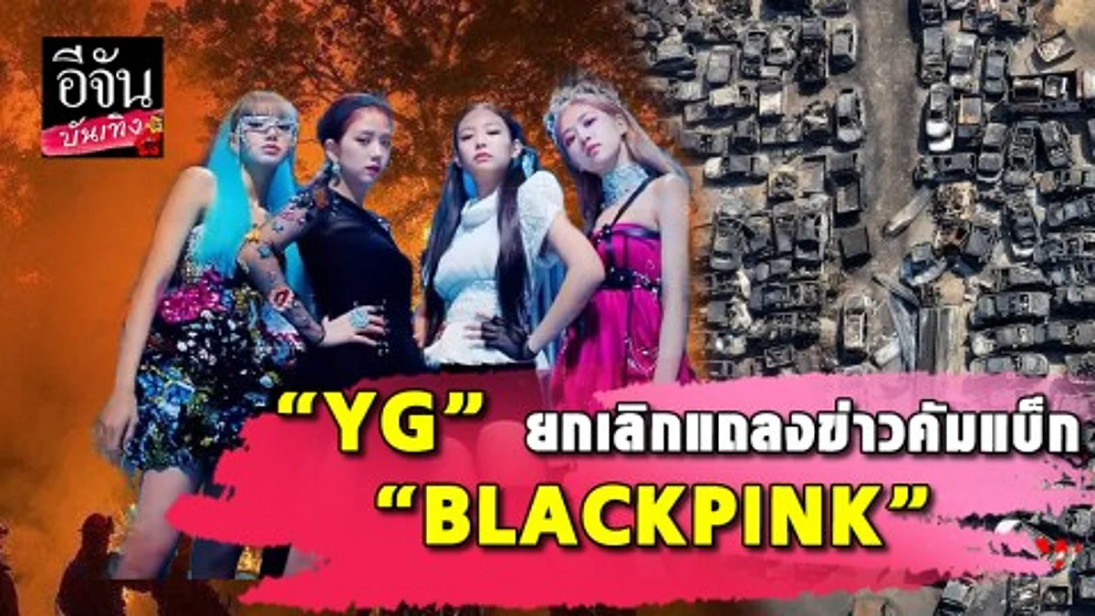 ค่าย "YG" ขอยุติการแถลงข่าวคัมแบ็กวง "BLACKPINK" หลังเกิดเหตุไฟไหม้ป่าครั้งใหญ่ของเกาหลี