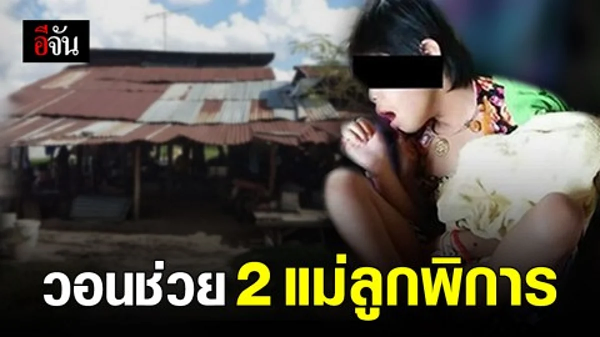 ชีวิตรันทด 2 แม่ลูก พิการซ้ำซ้อน เหลือยาย-ตา ดูแลครอบครัว วอนผู้ใจบุญช่วยเหลือ