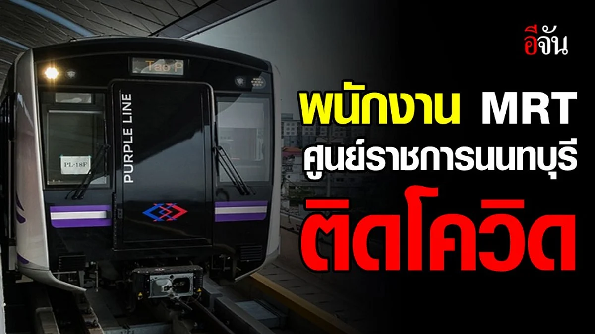 ปิด MRT สถานีศูนย์ราชการนนทบุรี พบพนักงานติดโควิด-19