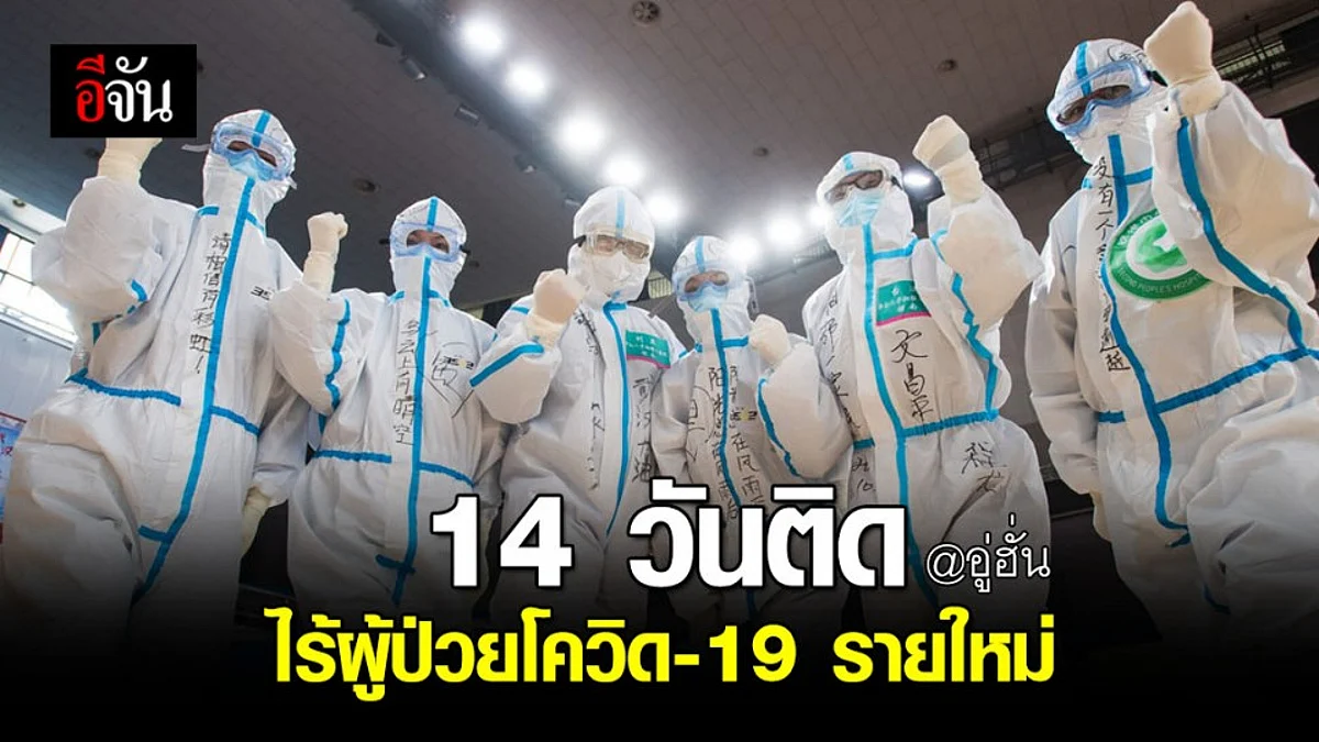 อู่ฮั่น เริ่มคลี่คลาย! ไม่พบผู้ป่วยโควิด-19 รายใหม่ 14 วันติด