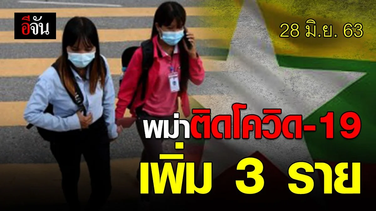 28 มิ.ย. 63 พม่าพบผู้ติดเชื้อโควิด-19 เพิ่ม 3 ราย