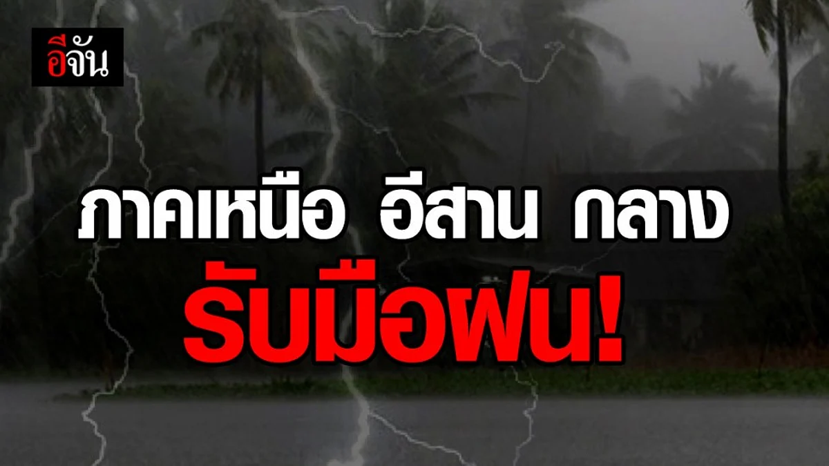 ภาคเหนือ อีสาน กลาง ฝนตกหนัก กรมอุตุฯ เตือนระวังท่วมฉับพลัน