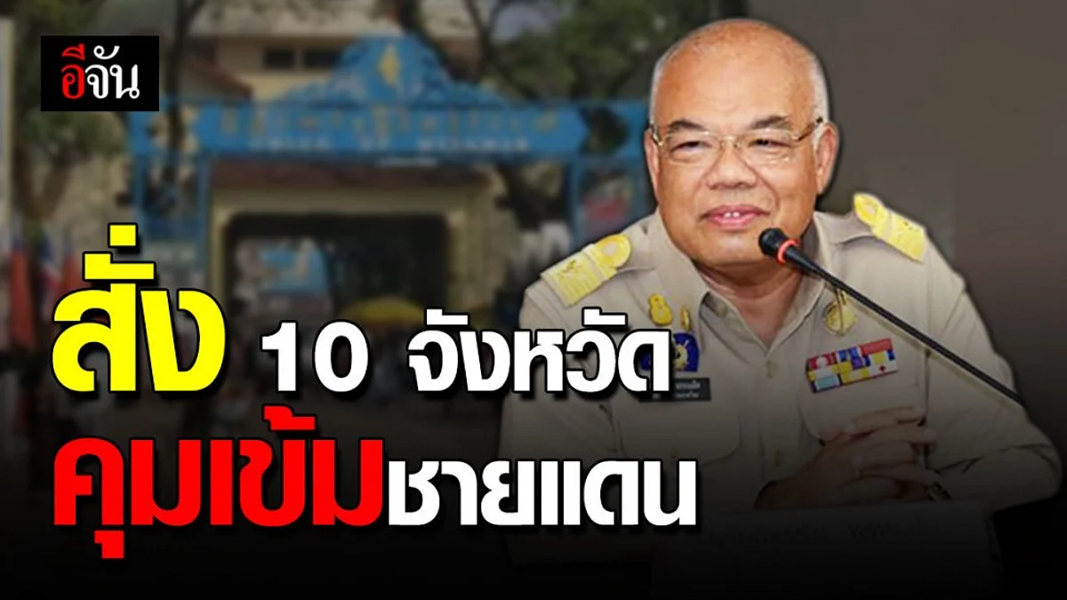 สั่งผู้ว่าฯ 10 จังหวัดชายแดนเมียนมาร์ คุมเข้มเข้าเมืองผิดกฎหมาย หวั่นโควิดระลอก 2