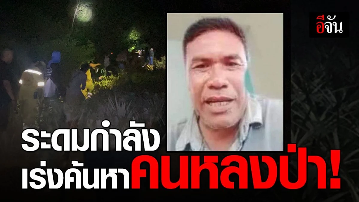 ชาวบ้านบึงนคร - พลัดหลง ! เข้าป่าเก็บเห็ดสูญหายวันที่ 2 ยังไม่พบตัว