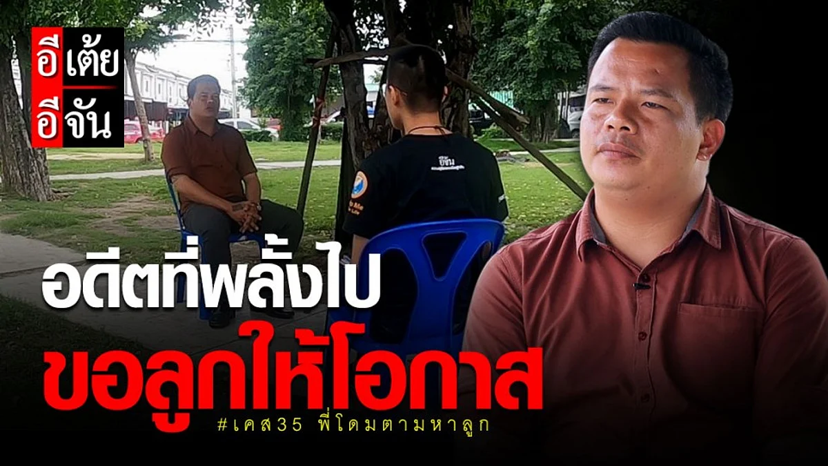 อีเต้ยอีจัน เปิด เคส35 พี่โดม ตามหาลูก ที่ พลัดพราก