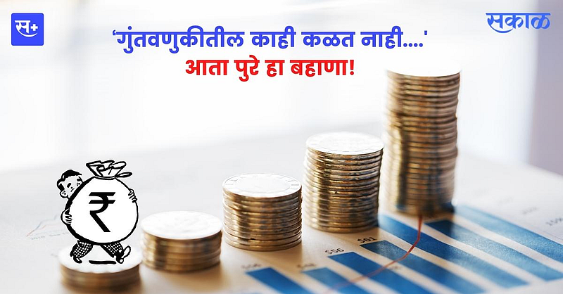 ‘गुंतवणुकीतील काही कळत नाही....आता पुरे हा बहाणा!}