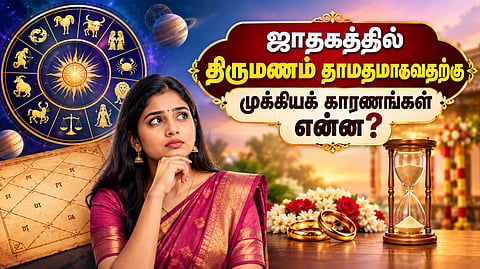 ஜாதகத்தில் திருமணம் தாமதமாவதற்கான முக்கியக் காரணங்கள் என்ன? 