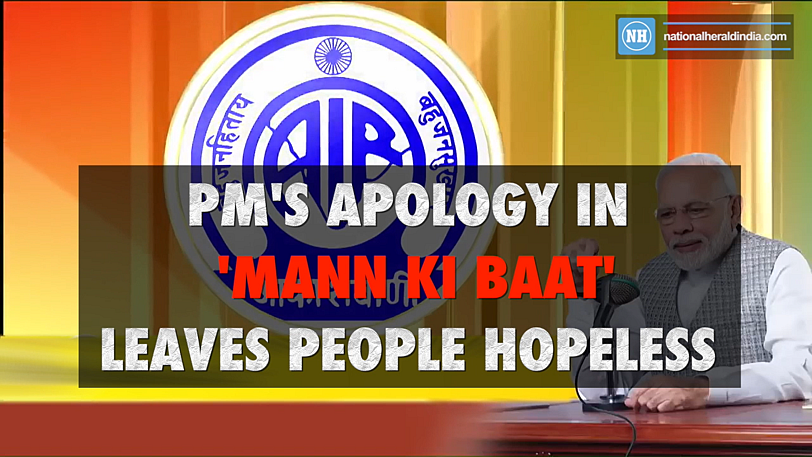 PM’s apology in “Mann Ki Baat” leaves people hopeless