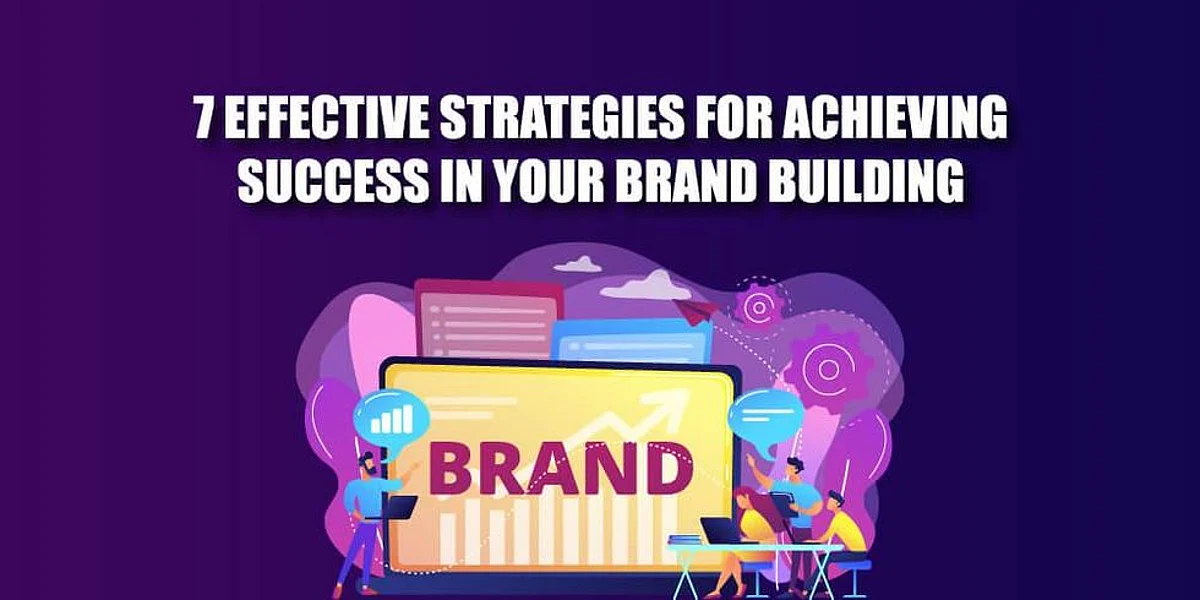 7 Effective Strategies For Achieving Success In Your Brand Building