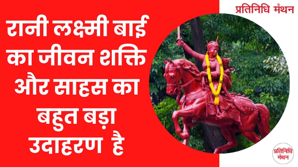 रानी लक्ष्मी बाई का जीवन शक्ति और साहस का बहुत बड़ा उदाहरण है