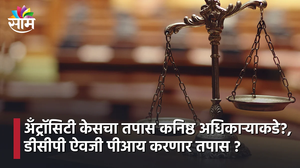 Atrocitie Act : अँट्राॅसिटी केसचा तपास कनिष्ठ अधिकाऱ्याकडे?, डीसीपी ऐवजी पीआय करणार तपास?