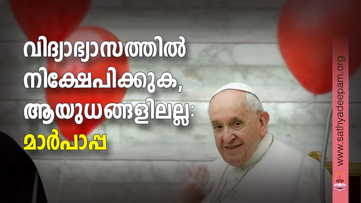 വിദ്യാഭ്യാസത്തില് നിക്ഷേപിക്കുക, ആയുധങ്ങളിലല്ല: മാര്പാപ്പ