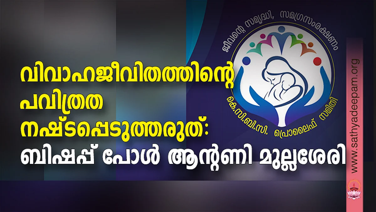 വിവാഹജീവിതത്തിന്റെ പവിത്രത നഷ്ടപ്പെടുത്തരുത്: ബിഷപ്പ് പോള് ആന്റണി മുല്ലശേരി