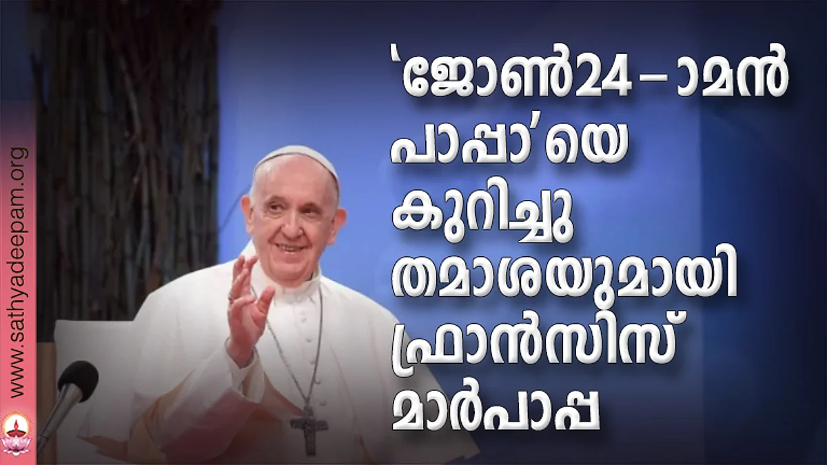 'ജോണ് 24 -ാമന് പാപ്പാ'യെ കുറിച്ചു തമാശയുമായി ഫ്രാന്സിസ് മാര്പാപ്പ