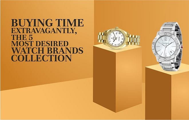 BUYING TIME EXTRAVAGANTLY, THE 5 MOST DESIRED WATCH BRANDS COLLECTION