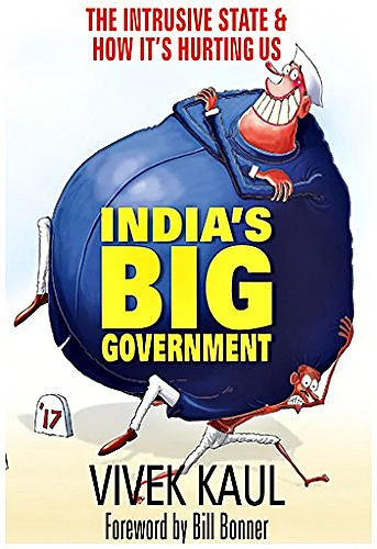 India’s Big Government: The Intrusive State & How It’s Hurting Us by Vivek Kaul
