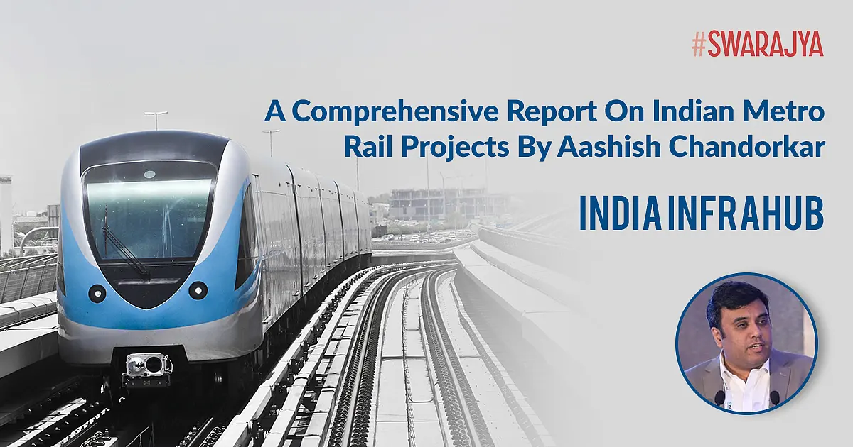 Swarajya-IndiaInfraHub Publication: A Comprehensive Research Report On Indian Metro Rail Systems By Aashish Chandorkar