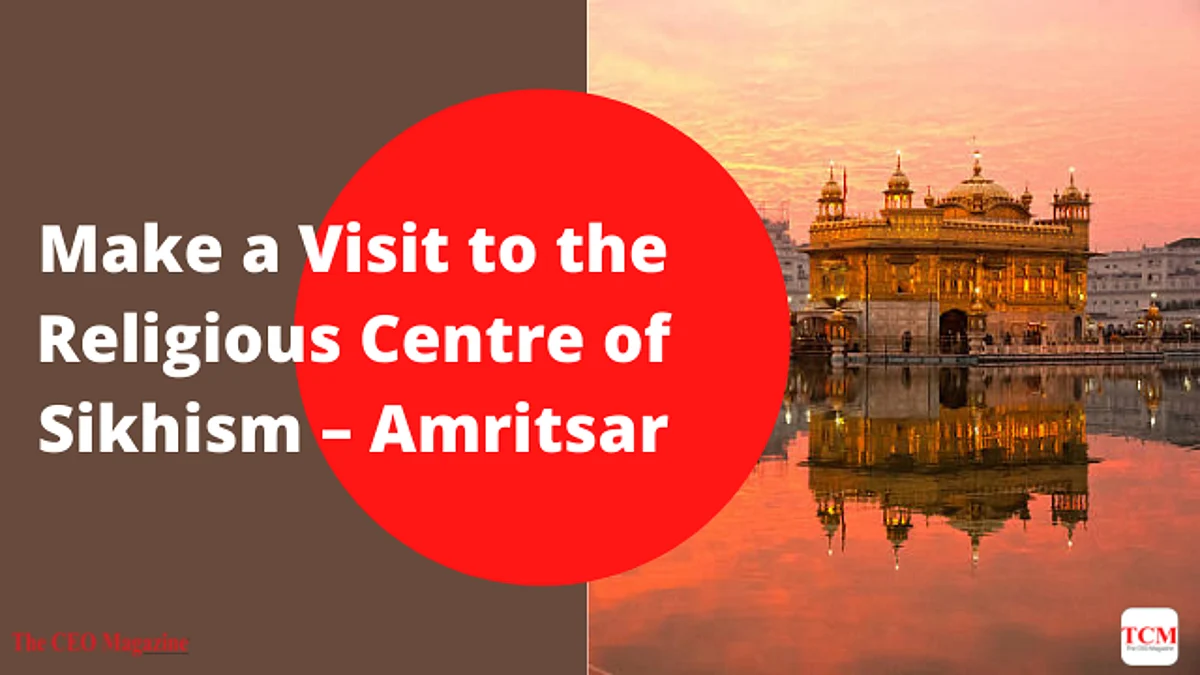 Make a Visit to the Religious Centre of Sikhism – Amritsar
