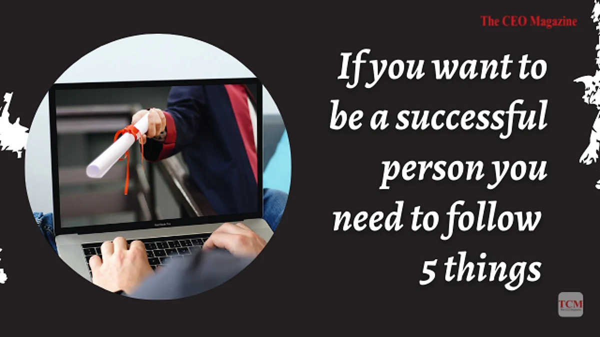 If you want to be a successful person you need to follow 5 things.