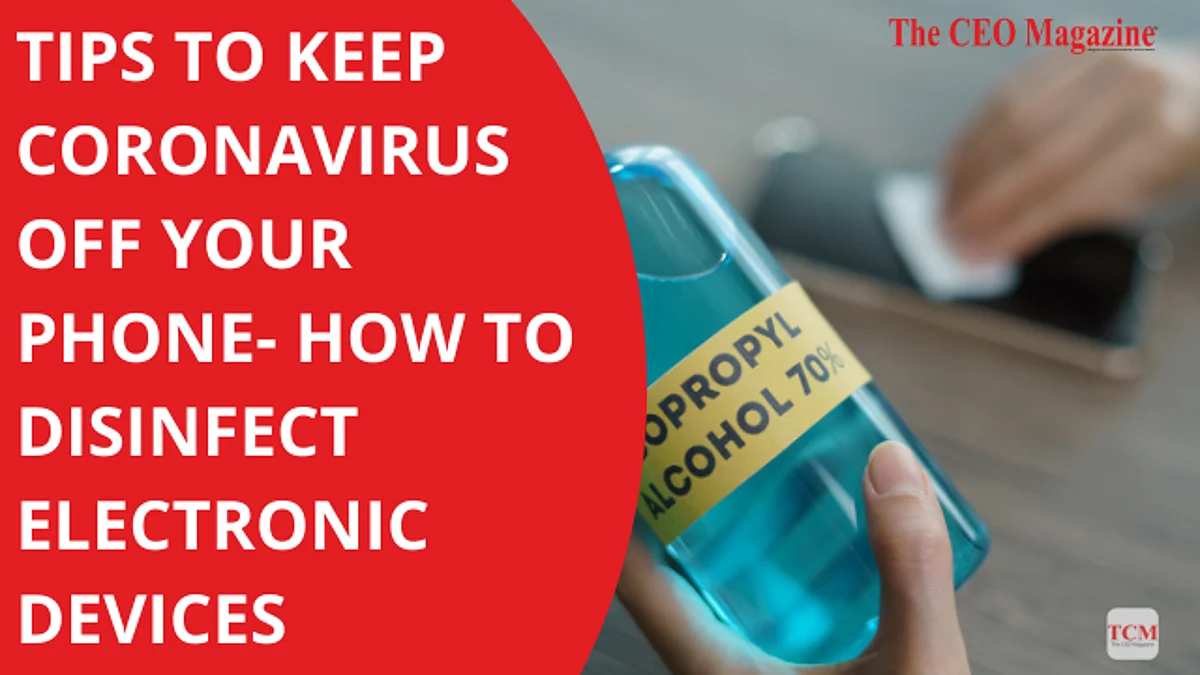 TIPS TO KEEP CORONAVIRUS OFF YOUR PHONE- HOW TO DISINFECT ELECTRONIC DEVICES