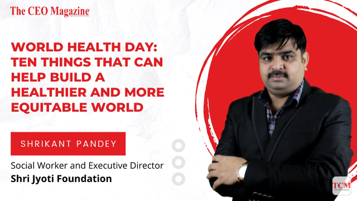 World Health Day: Ten Things That Can Help Build A Healthier And More Equitable World