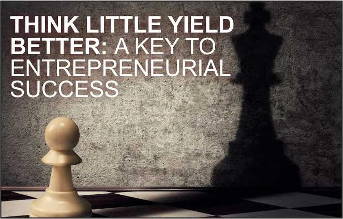 Think little yield better: A key to Entrepreneurial Success