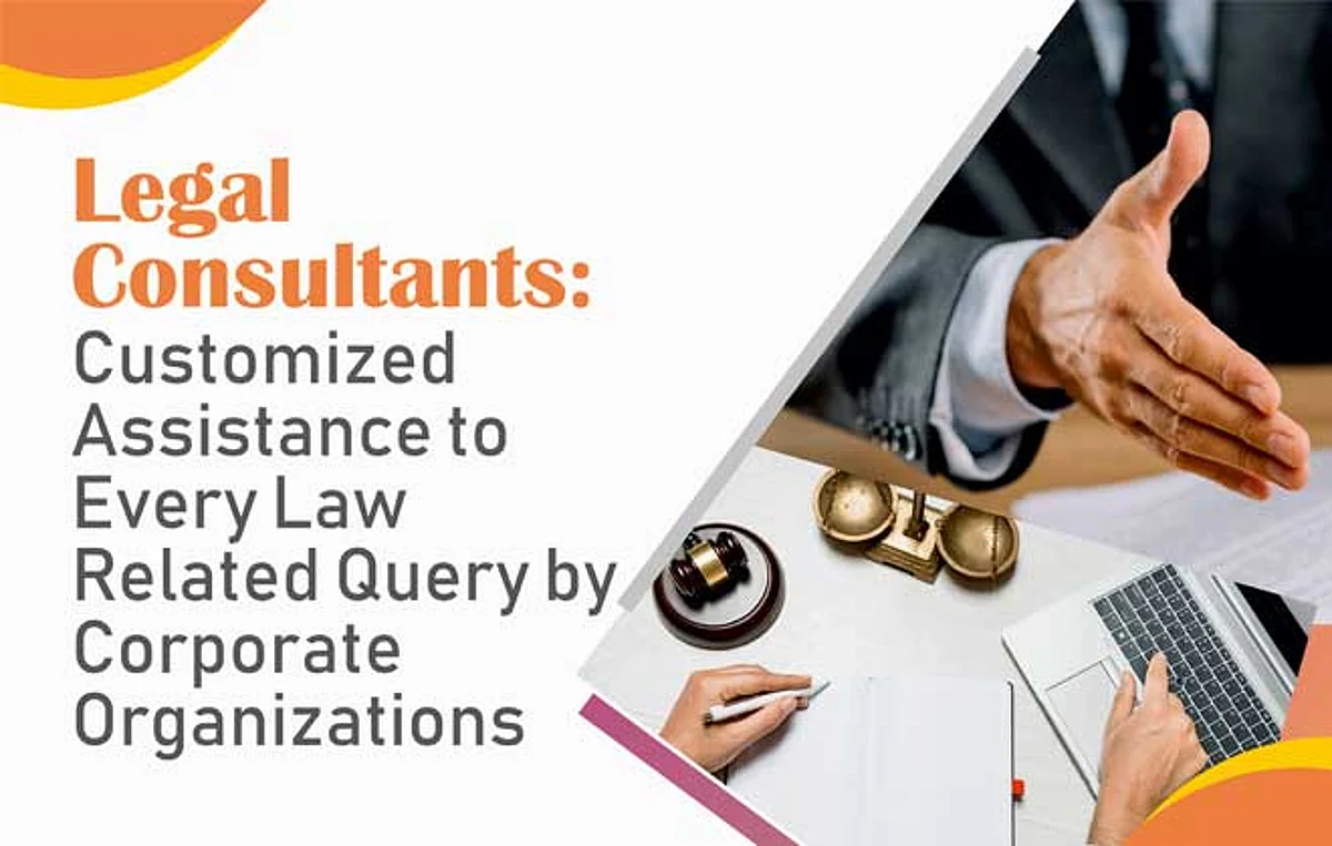 Legal Consultants: Customized Assistance to Every Law Related Query by Corporate Organizations