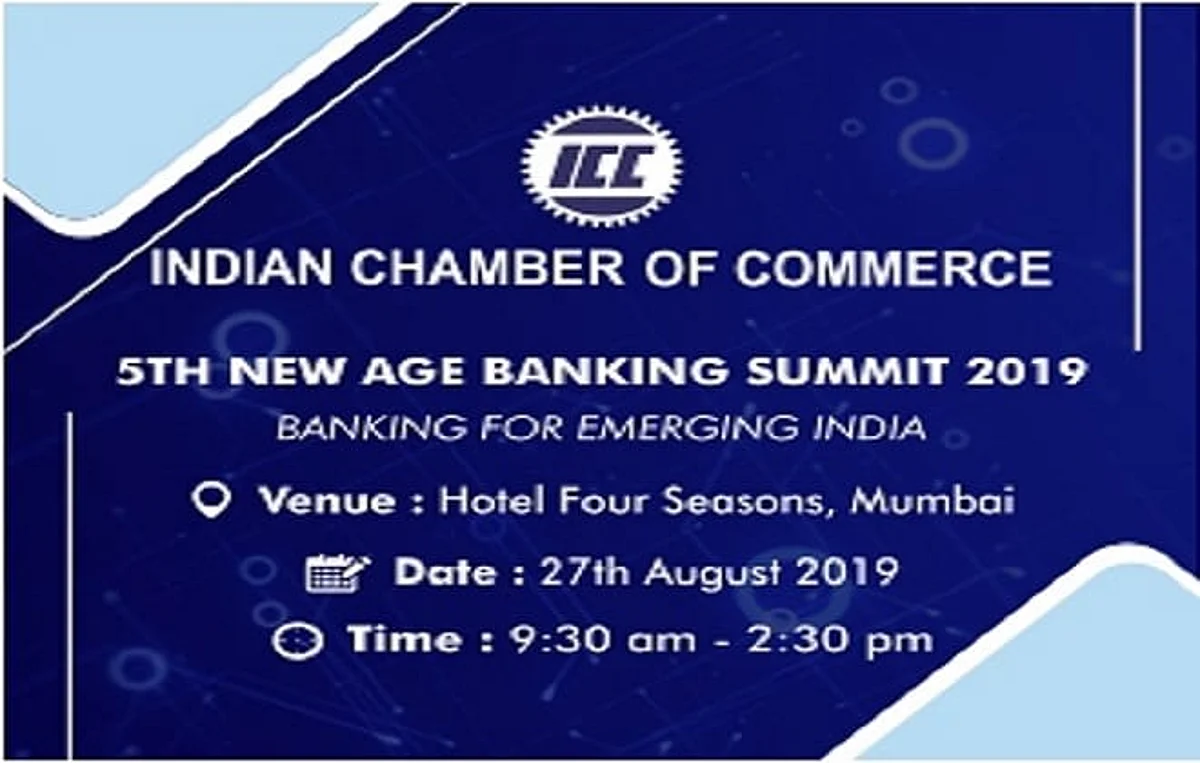 INDIAN CHAMBER OF COMMERCE ANNOUNCES ITS 5TH FLAGSHIP – NEW AGE BANKING SUMMIT TO BE HELD ON 27TH AUGUST AT FOUR SEASONS HOTEL , MUMBAI, INDIA