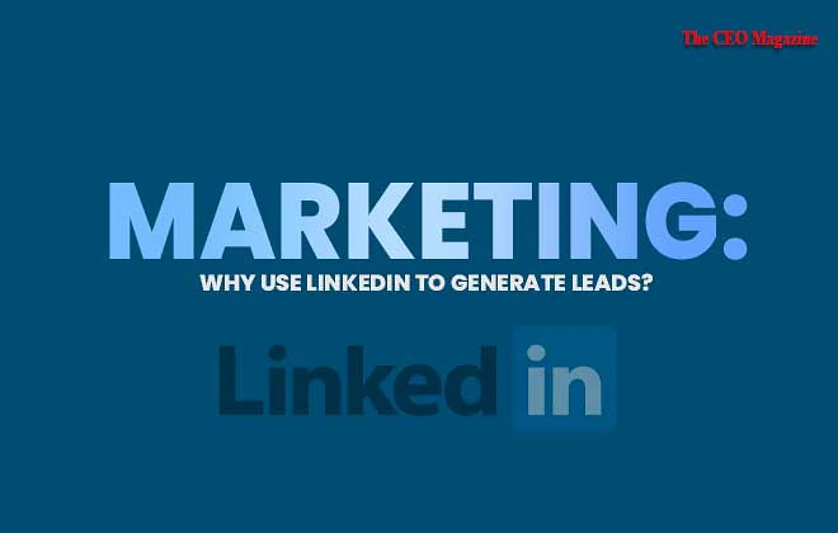 Marketing: Why Use Linkedin To Generate Leads?