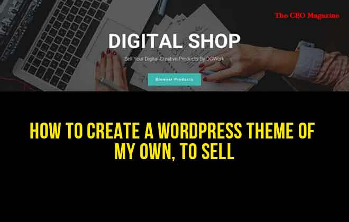 How to Create a wordpress Theme of My Own To Sell