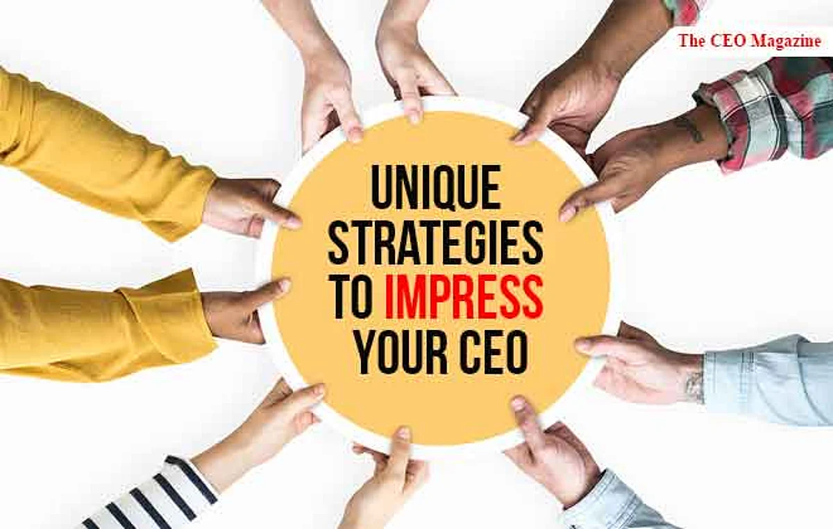 How to Impress Your CEO- Unique Strategies to Impress Your CEO
