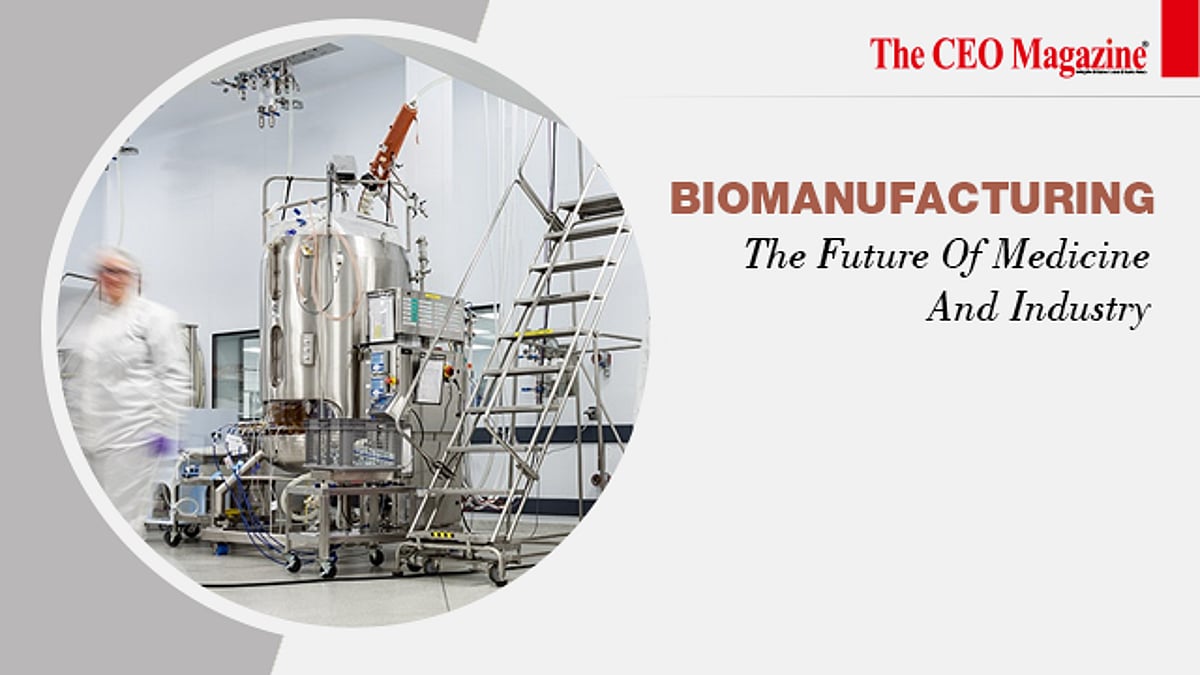 Biomanufacturing: The Future Of Medicine And Industry