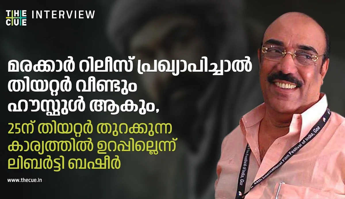 മരക്കാര് റിലീസ് പ്രഖ്യാപിച്ചാല് തിയറ്റര് ഹൗസ്ഫുള് ആകും, 25ന് തിയറ്റര് തുറക്കുന്ന കാര്യത്തില് ഉറപ്പില്ലെന്ന് ലിബര്ട്ടി ബഷീര്
