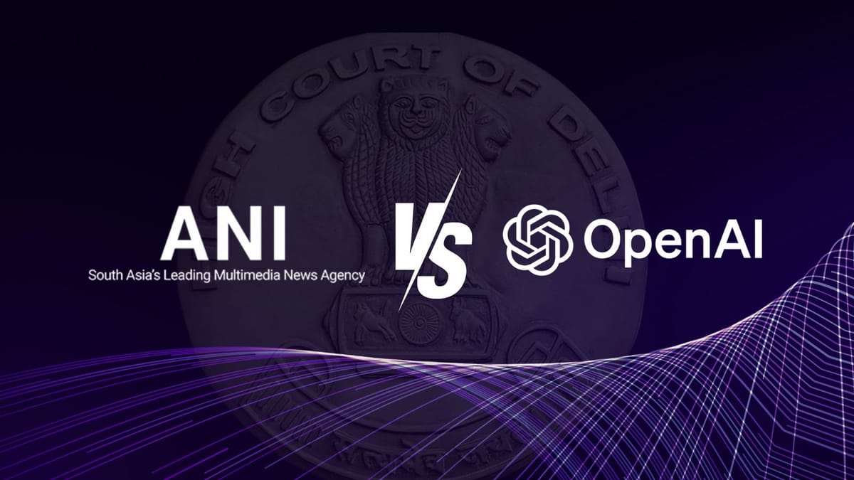 ANI v. OpenAI in the Delhi HC: Everything so far and all that is at stake