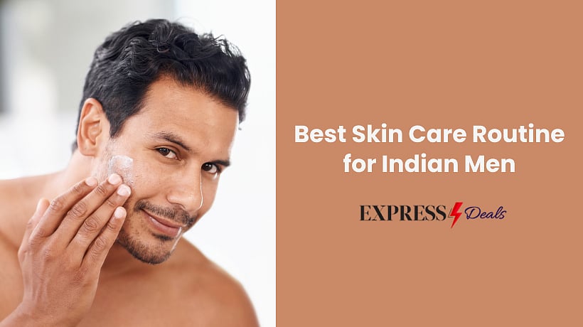 Best Skin Care Routine for Indian Men