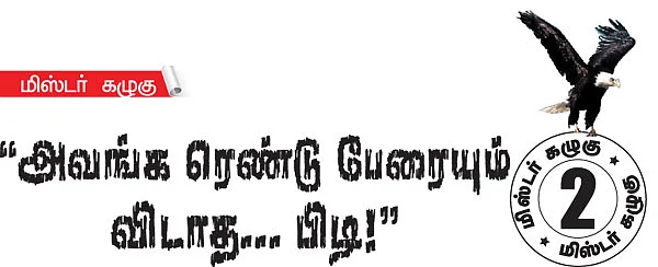 மிஸ்டர் கழுகு: ''அவங்க ரெண்டு பேரையும் விடாத... பிடி!''