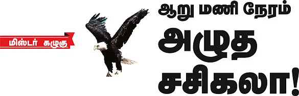 மிஸ்டர் கழுகு: ஆறு மணி நேரம் அழுத சசிகலா!