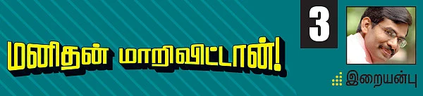மனிதன் மாறி விட்டான்!
